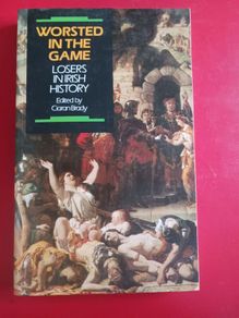 Worsted in the Game/Losers in Irish History/ edited by Ciaran Brady/1989/ The Lilliput Press