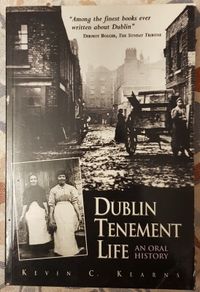 Dublin Tenement Life, An Oral History by Kevin C. Kearns
