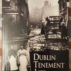 Dublin Tenement Life, An Oral History by Kevin C. Kearns