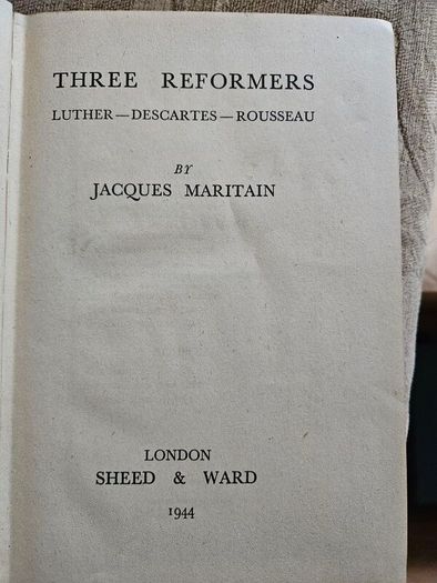 Three Reformers. Luther. Descartes- Rosseau. By Jacques Maritain. 1944 Hardback In Good Condition.