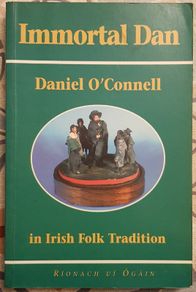 Immortal Dan: Daniel O'Connell In Irish Folk Tradition by Rionach Ui Ogain