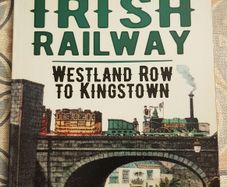 The First Irish Railway: Westland Row To Kingstown by Kurt Kullman