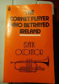 Frank O Connor / The Cornet Player who Betrayed Ireland/ Poolbeg Press/ 1981