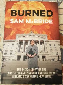 Burned: The Inside Story Of The Cash-For-Ash Scandal and Northern Ireland's Secretive New Elite by Sam McBride