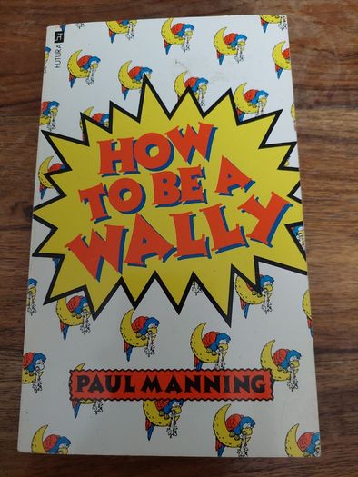 How to be a Wally - Paul Manning (published 1983)
