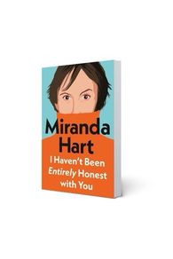MIRANDA HART | I Haven't Been Entirely Honest With You