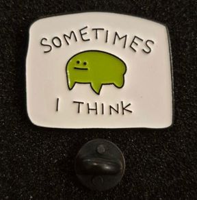 Sometimes i think, pin back badge.