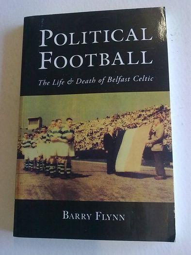 Political Football The life and death of Belfast Celtic Ireland Irish history