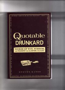 The Quotable Drunkard - Words Of Wit, Wisdom And Philosophy From The Bottom Of A Glass.