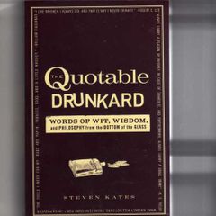 The Quotable Drunkard - Words Of Wit, Wisdom And Philosophy From The Bottom Of A Glass.