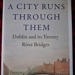 A City Runs Through Them / Dublin & its 20 River Bridges / Ferrari Tobin  1st. Ed. / 2023