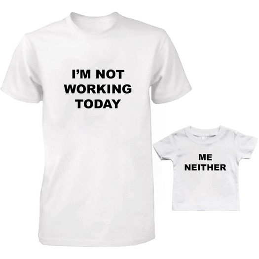 I'm not working today me neither Daddy and Baby Matching T-Shirts Set