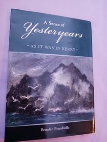 A Sense of Yesteryears/ As it was in Kerry/Brendan Prendiville/ 2011/ Signed