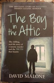 The Boy In The Attic: The Shocking Story Of Ireland's Hidden Satanic Murder by David Malone