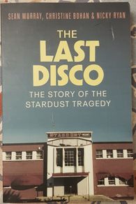 The Last Disco: The Story Of The Stardust Tragedy by Sean Murray, Christine Bohan and Nicky Ryan