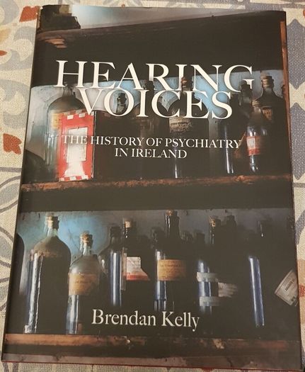 Hearing Voices: The History Of Psychiatry In Ireland by Brendan Kelly