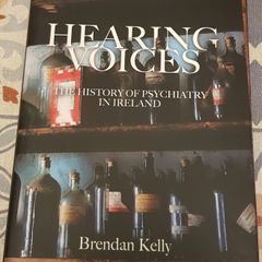 Hearing Voices: The History Of Psychiatry In Ireland by Brendan Kelly