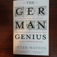 The German Genius: Europe's Third Renaissance The Second Scientific Revolution And the Twentieth Century History Peter Watson