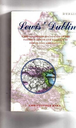 Lewis' Dublin: A Topographical Dictionary of the Parishes, Towns and Villages of Dublin City and County