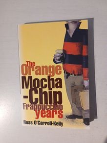 The Orange Mocha-Chip Frappuccino Years by Ross O'Carroll Kelly