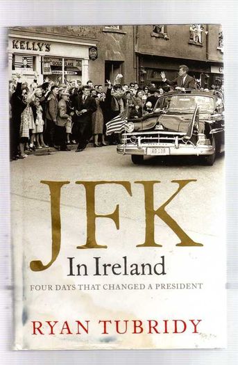 Jfk In Ireland - Fours Days That Changed A President - Ryan Tubridy