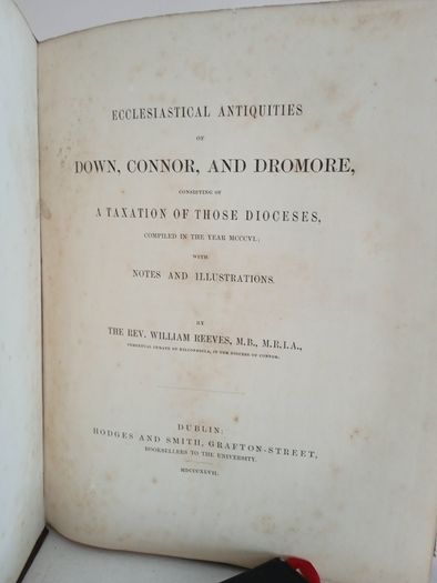 Ecclesiastical Antiquities of Down, Connor and Dromore: Consisting of a Taxation of Those Dioceses, Compiled in the Year MCCVL. With Notes and Illustrations by The Rev. William Reeves (GT805)