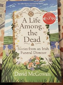 A Life Among The Dead: Stories From An Irish Funeral Director by David McGowan