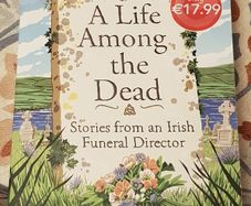 A Life Among The Dead: Stories From An Irish Funeral Director by David McGowan