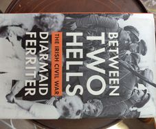 Between Two Hells: the Irish Civil War by Diarmaid Ferriter