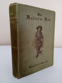 The Actor's Art: A Practical Treatise on Stage Declamation, Public Speaking and Deportment for the Use of Artists, Students and Amateurs by Gustave Garcia (HQ800)