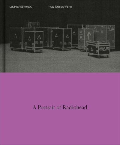 Colin Greenwood  |  'How to Disappear: A Portrait of Radiohead'