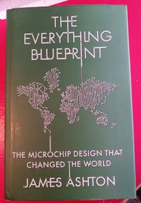 The Everything Blueprint/ The Microchip Design that Changed the World/ James Ashton/ 2023