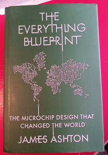 The Everything Blueprint/ The Microchip Design that Changed the World/ James Ashton/ 2023