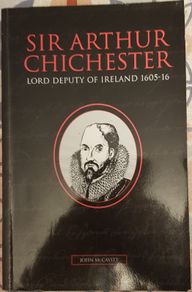 Sir Arthur Chichester: Lord Deputy Of Ireland 1605-16 by John McCavitt