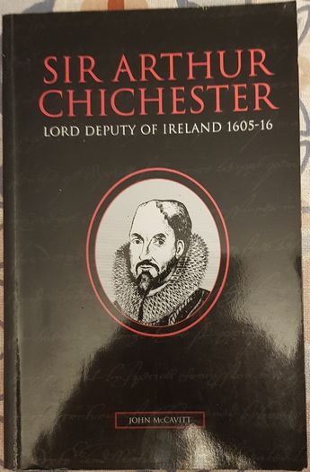 Sir Arthur Chichester: Lord Deputy Of Ireland 1605-16 by John McCavitt
