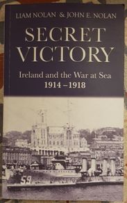Secret Victory: Ireland and the War at Sea 1914-1918 by Liam Nolan and John E. Nolan