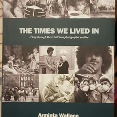 The Times We Lived In: A Trip Through The Irish Times Photographic Archive by Arminta Wallace