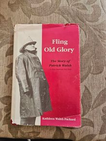 Fling Old Glory. The Story Of Patrick Walsh. By Kathleen Walsh Packard. Signed First Edition Hardback With Dustjacket In Good Condition.  See Photos For Same.