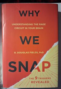 WHY We SNAP / Understanding the Rage Circuit in Your Brain / R. Douglas Fields, PHD / 2016
