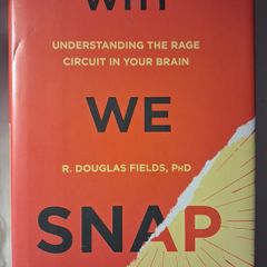 WHY We SNAP / Understanding the Rage Circuit in Your Brain / R. Douglas Fields, PHD / 2016