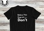 Before you hug me, don't t-shirt