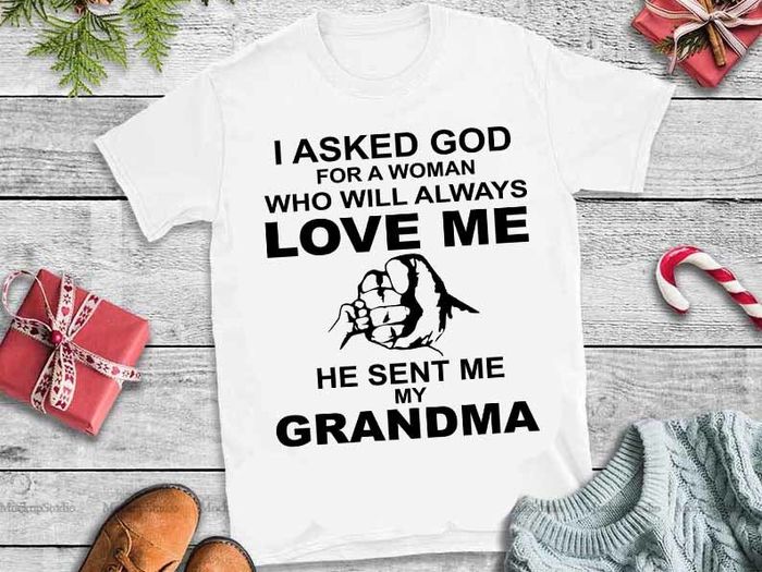 I asked god for woman who will always love me he sent me my grandma t-shirt