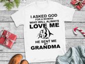 I asked god for woman who will always love me he sent me my grandma t-shirt