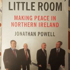 Great Hatred, Little Room: Making Peace In Northern Ireland by Jonathan Powell