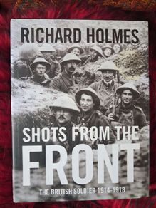 Shots From The Front / The British Soldier 1914- 1918 / Richard Holmes / 1st ed. 2008