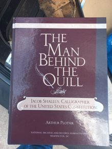 The man behind the Quill Jacob Shallus, Calligrapher of the United States Constitution by Arthur Plotnik