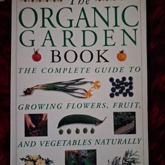 The Organic Garden Book/ The Complete Guide to Growing Flowers,Fruit & Vegetables Naturally / 1st ed. 1987