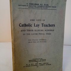 Some Lists of Catholic Lay Teachers and Their Illegal Schools in the Later Penal Times. With Historical Commentary, Special Maps and Illustrations by Timothy Corcoran (HQ729)