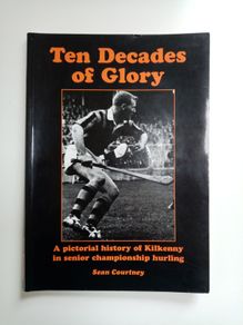 Ten Decades of Glory - Sean Courtney - Kilkenny GAA History Book - Hurling Book