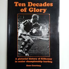 Ten Decades of Glory - Sean Courtney - Kilkenny GAA History Book - Hurling Book